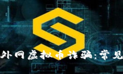 如何识别与防范外网虚拟币诈骗：常见骗局与应对策略